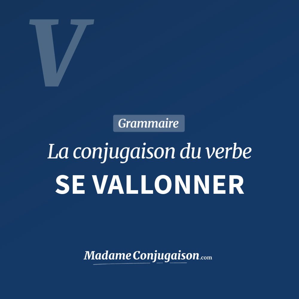 Conjugaison du verbe se vallonner. Toute la conjugaison française de se vallonner conjugué à tous les modes : indicatif - participé passé - subjonctif. Table de conjugaison du verbe se vallonner