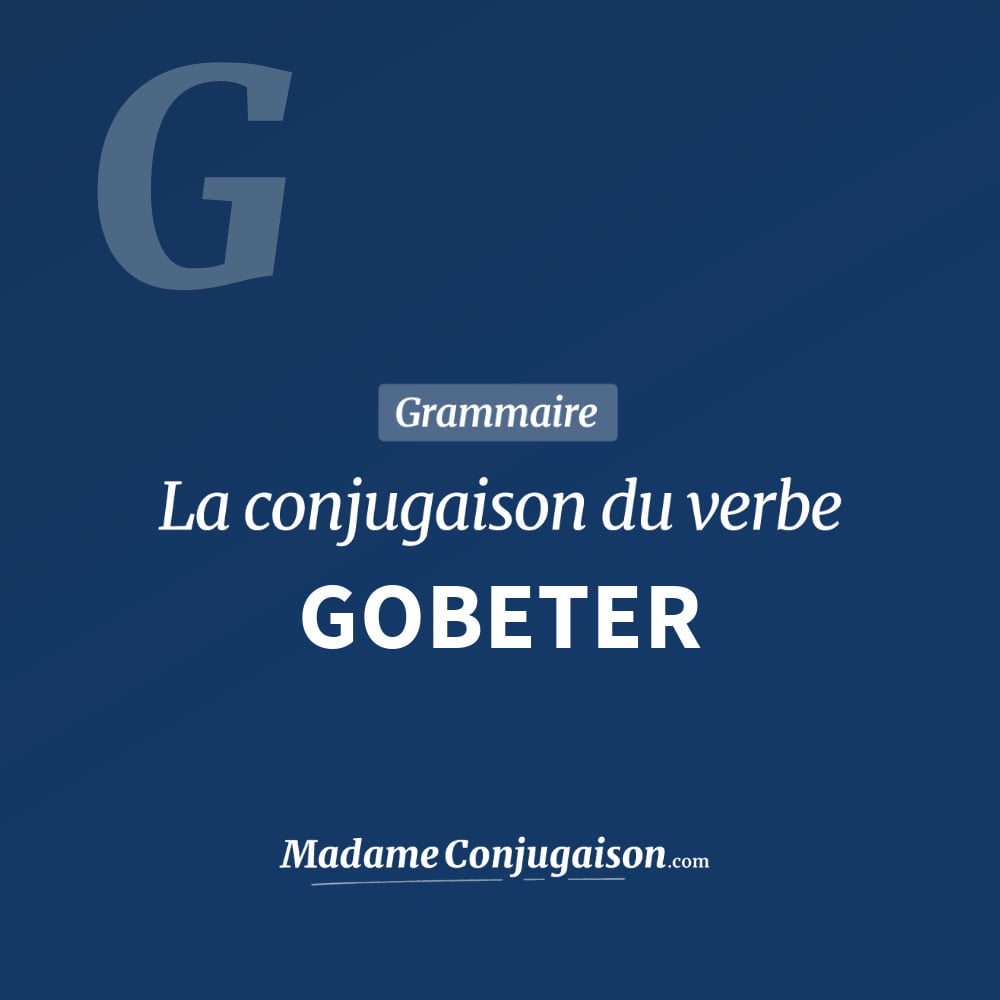 Conjugaison du verbe gobeter. Toute la conjugaison française de gobeter conjugué à tous les modes : indicatif - participé passé - subjonctif. Table de conjugaison du verbe gobeter