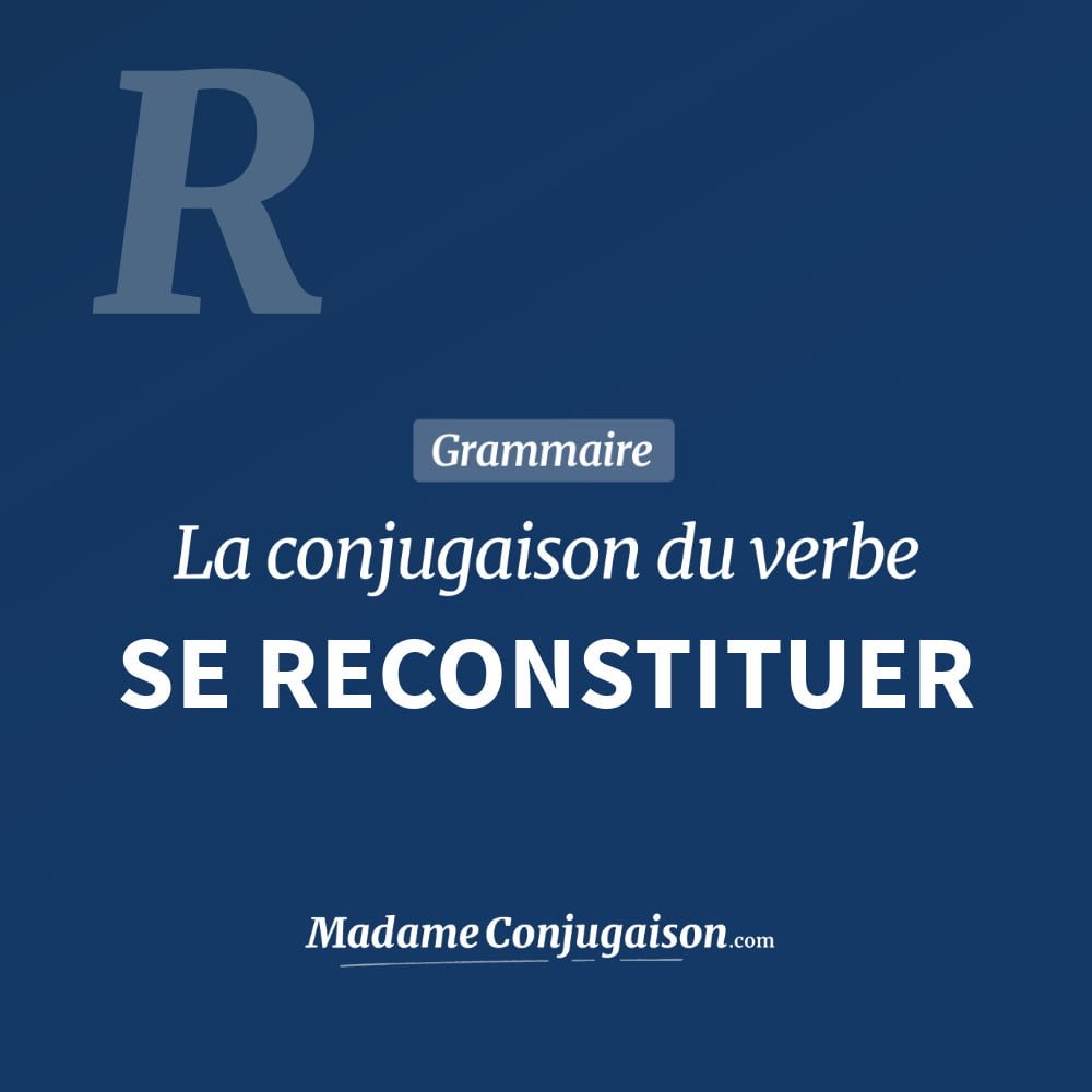 Conjugaison du verbe se reconstituer. Toute la conjugaison française de se reconstituer conjugué à tous les modes : indicatif - participé passé - subjonctif. Table de conjugaison du verbe se reconstituer