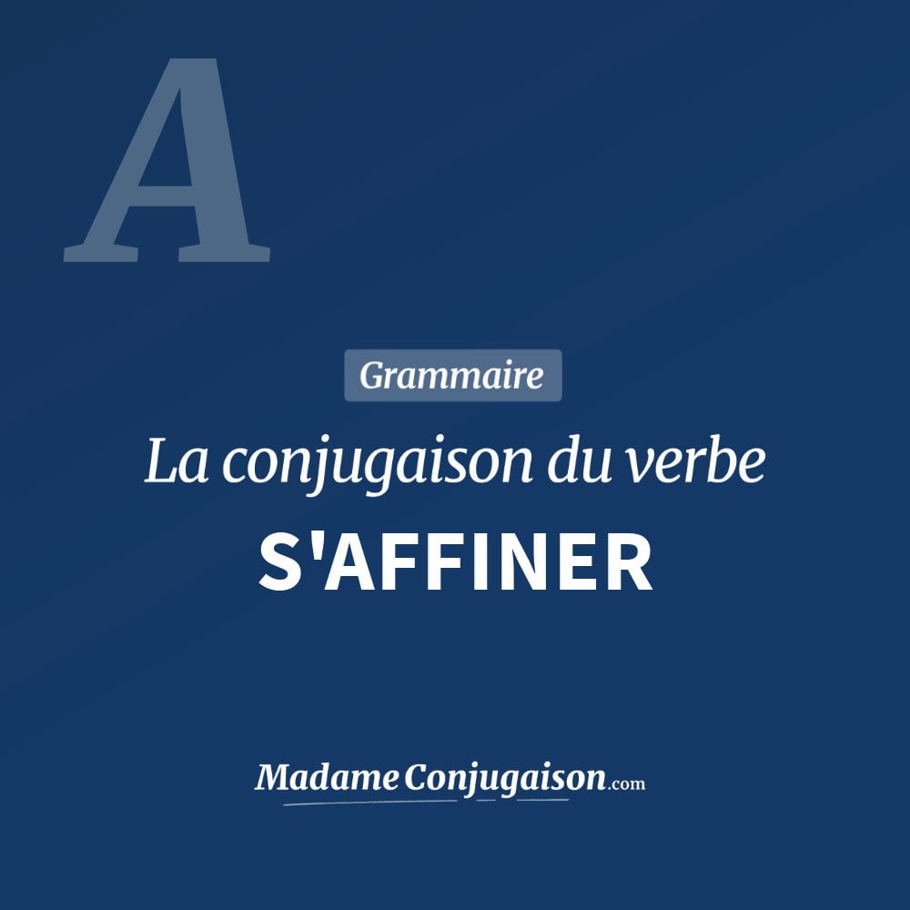 S'AFFINER - La conjugaison du verbe S'Affiner Conjugaison du verbe s'affiner. Toute la conjugaison française de s'affiner conjugué à tous les modes : indicatif - participé passé - subjonctif. Table de conjugaison du verbe s'affiner
