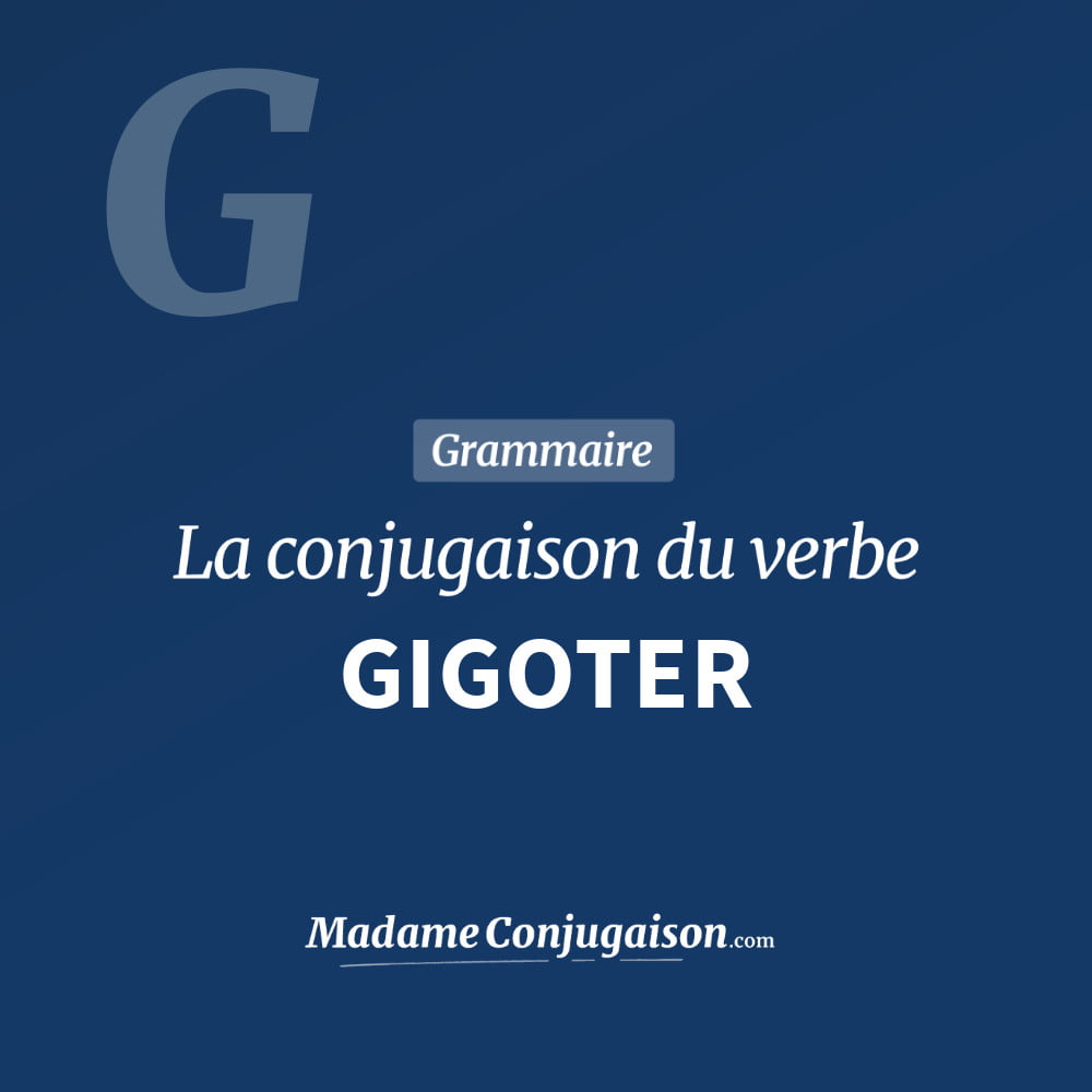 Conjugaison du verbe gigoter. Toute la conjugaison française de gigoter conjugué à tous les modes : indicatif - participé passé - subjonctif. Table de conjugaison du verbe gigoter