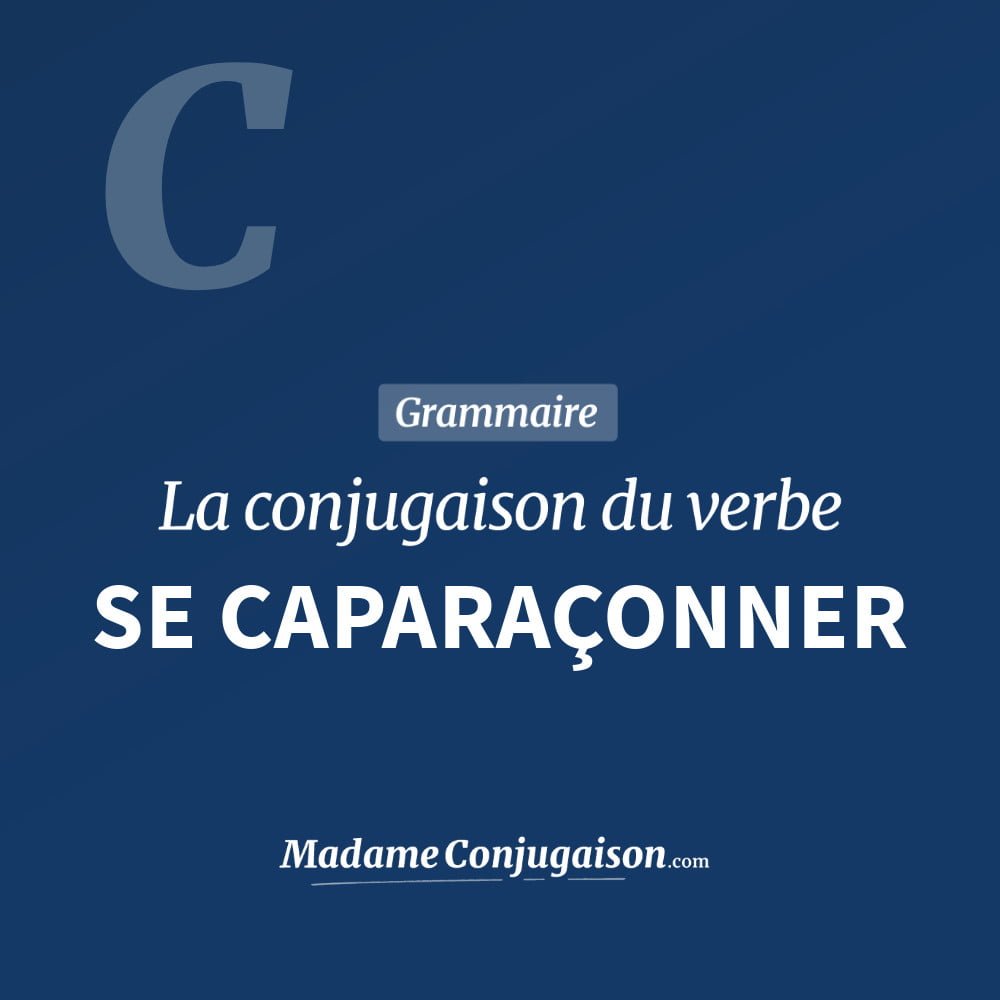 SE CAPARAÇONNER - La conjugaison du verbe Se Caparaçonner Conjugaison du verbe se caparaçonner. Toute la conjugaison française de se caparaçonner conjugué à tous les modes : indicatif - participé passé - subjonctif. Table de conjugaison du verbe se caparaçonner