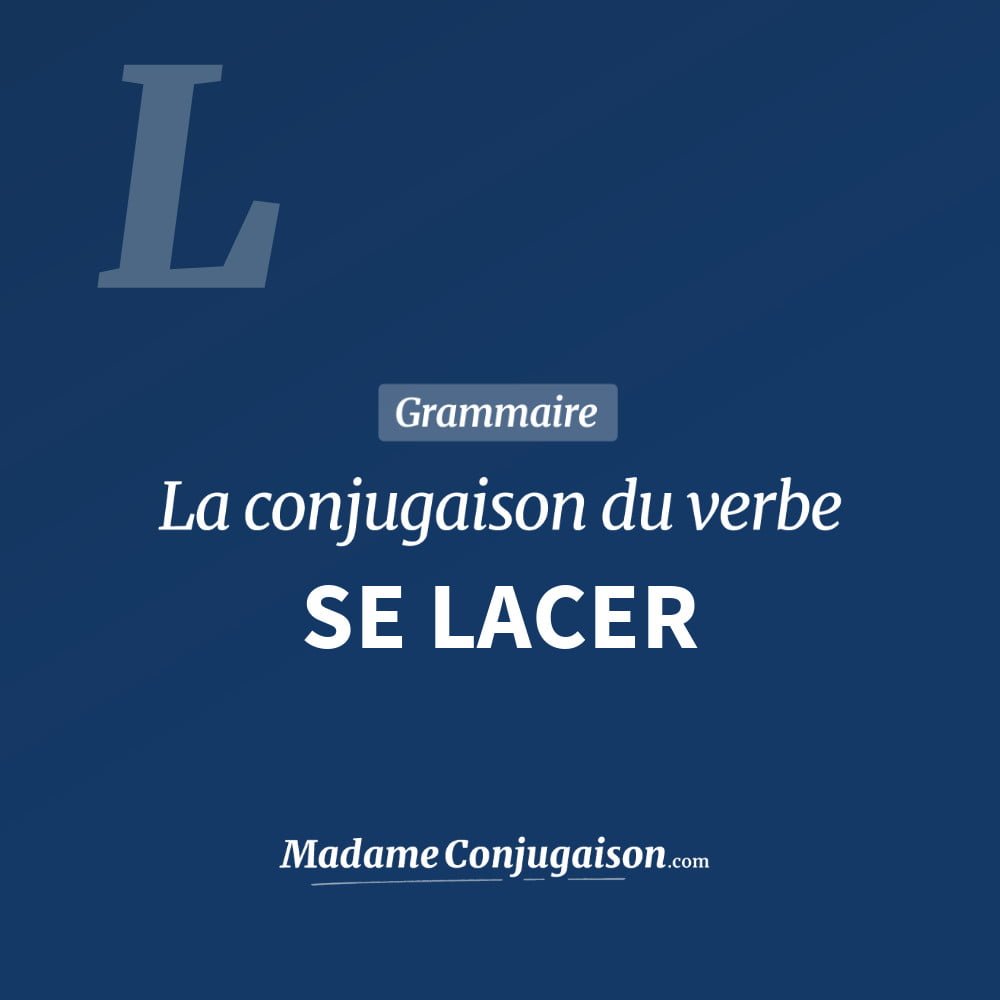 Conjugaison du verbe se lacer. Toute la conjugaison française de se lacer conjugué à tous les modes : indicatif - participé passé - subjonctif. Table de conjugaison du verbe se lacer