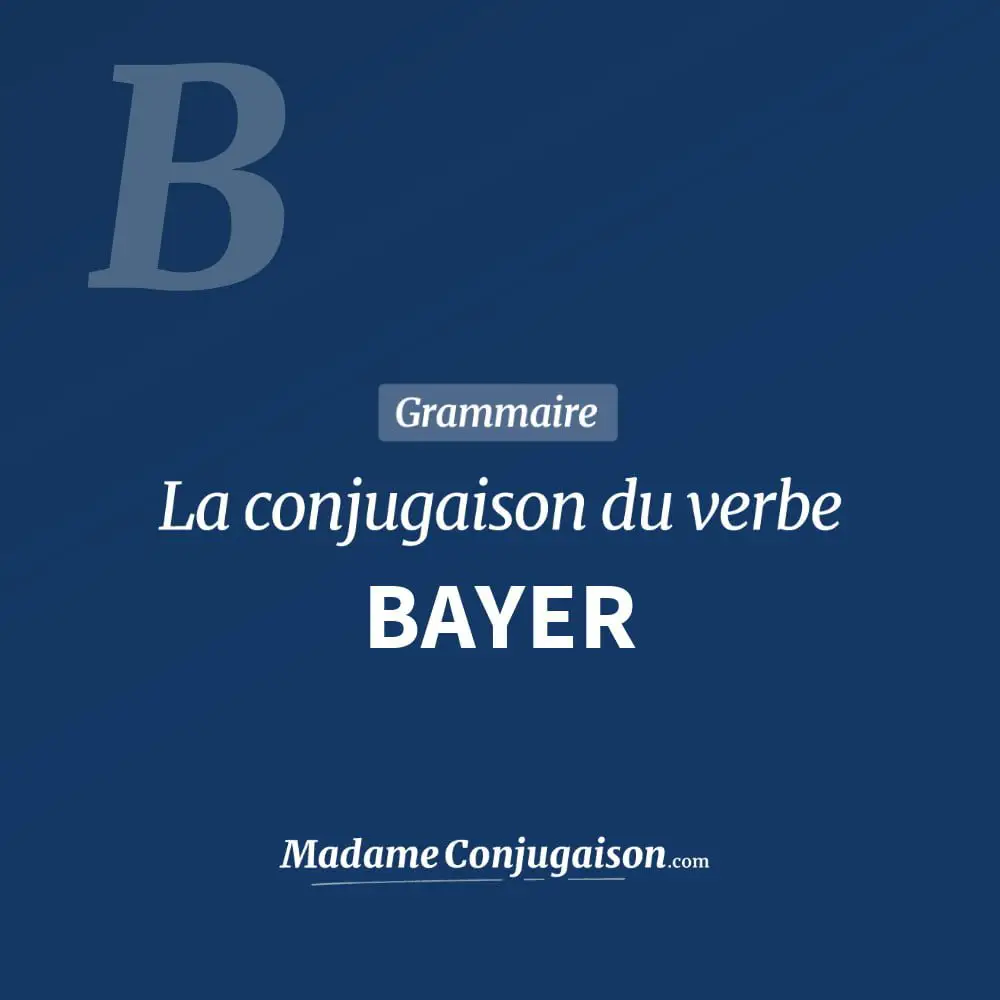 Conjugaison du verbe bayer. Toute la conjugaison française de bayer conjugué à tous les modes : indicatif - participé passé - subjonctif. Table de conjugaison du verbe bayer