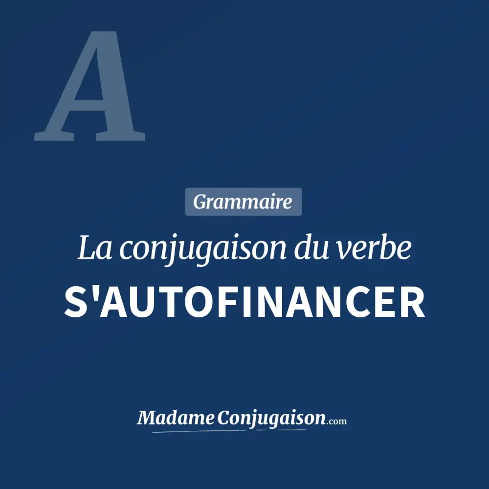 Conjugaison du verbe s'autofinancer. Toute la conjugaison française de s'autofinancer conjugué à tous les modes : indicatif - participé passé - subjonctif. Table de conjugaison du verbe s'autofinancer