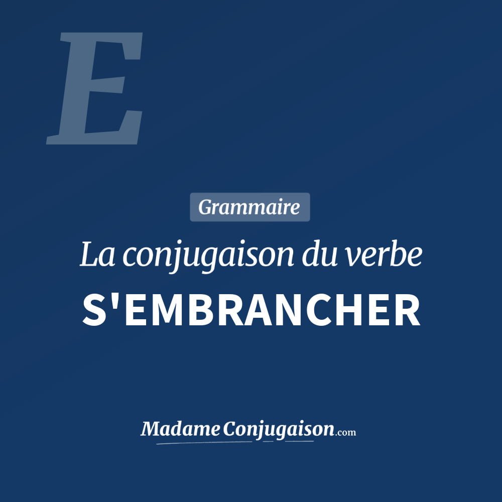Conjugaison du verbe s'embrancher. Toute la conjugaison française de s'embrancher conjugué à tous les modes : indicatif - participé passé - subjonctif. Table de conjugaison du verbe s'embrancher