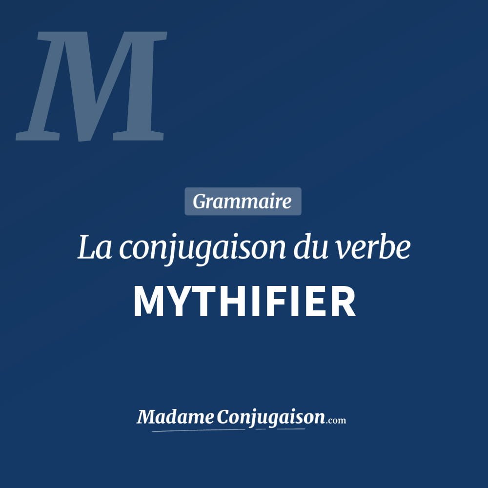 Conjugaison du verbe mythifier. Toute la conjugaison française de mythifier conjugué à tous les modes : indicatif - participé passé - subjonctif. Table de conjugaison du verbe mythifier