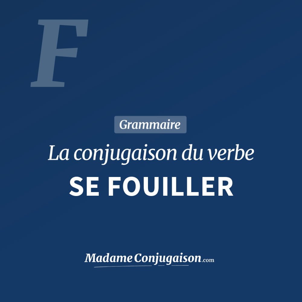 Conjugaison du verbe se fouiller. Toute la conjugaison française de se fouiller conjugué à tous les modes : indicatif - participé passé - subjonctif. Table de conjugaison du verbe se fouiller