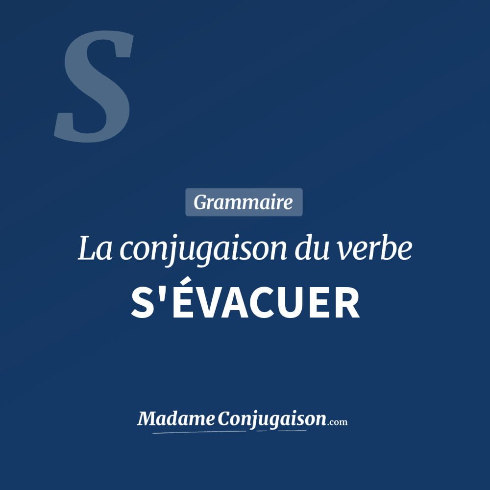 S'ÉVACUER - La conjugaison du verbe S'Évacuer Conjugaison du verbe s'évacuer. Toute la conjugaison française de s'évacuer conjugué à tous les modes : indicatif - participé passé - subjonctif. Table de conjugaison du verbe s'évacuer