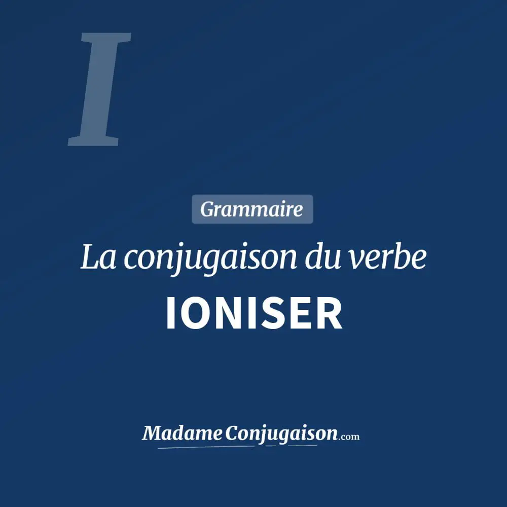 Conjugaison du verbe ioniser. Toute la conjugaison française de ioniser conjugué à tous les modes : indicatif - participé passé - subjonctif. Table de conjugaison du verbe ioniser