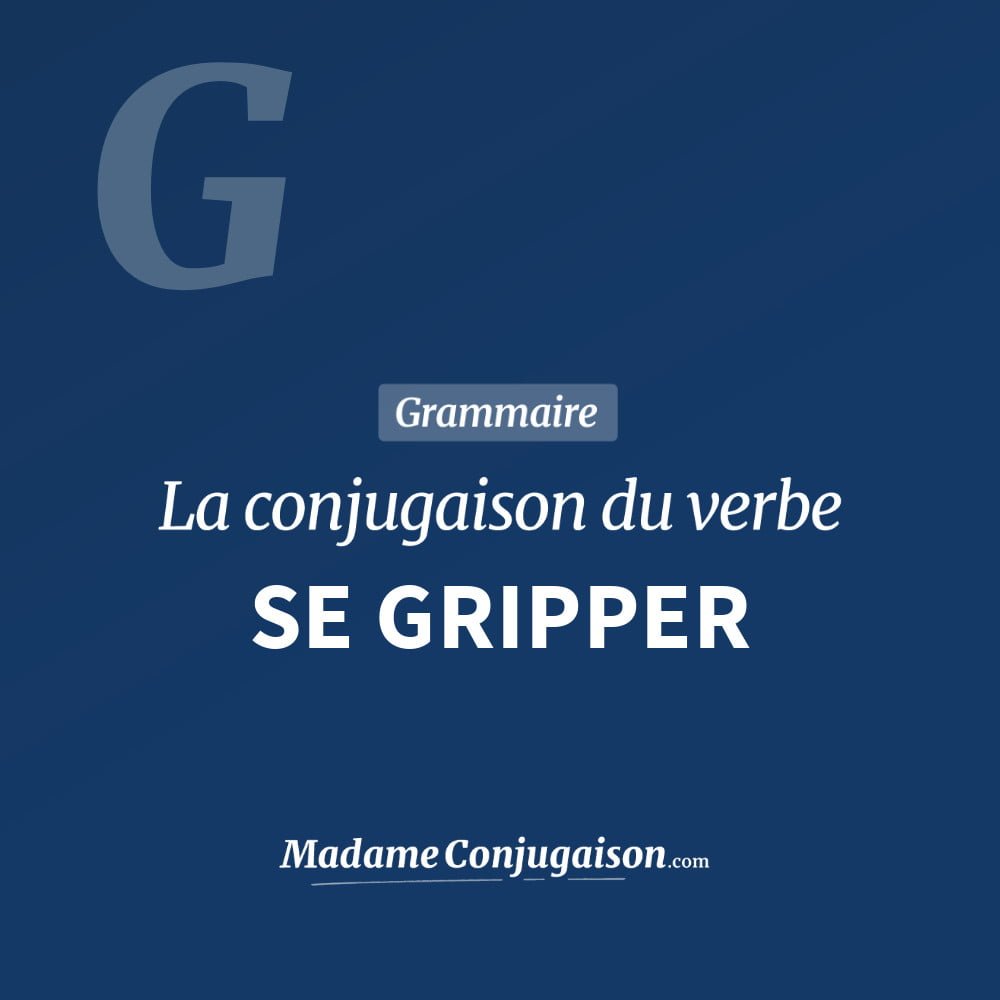 Conjugaison du verbe se gripper. Toute la conjugaison française de se gripper conjugué à tous les modes : indicatif - participé passé - subjonctif. Table de conjugaison du verbe se gripper