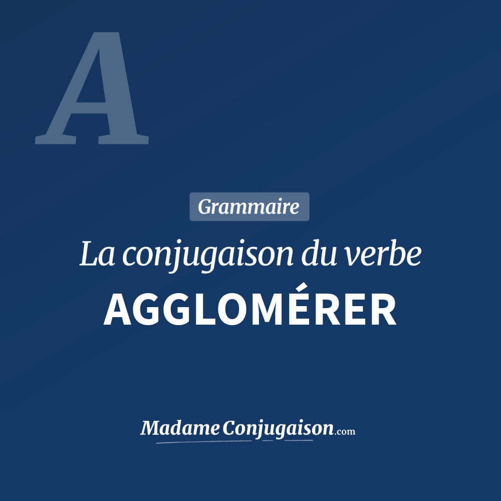 AGGLOMÉRER - La conjugaison du verbe Agglomérer Conjugaison du verbe agglomérer. Toute la conjugaison française de agglomérer conjugué à tous les modes : indicatif - participé passé - subjonctif. Table de conjugaison du verbe agglomérer