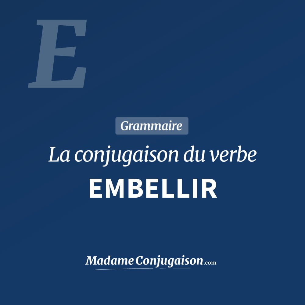EMBELLIR - La conjugaison du verbe Embellir Conjugaison du verbe embellir. Toute la conjugaison française de embellir conjugué à tous les modes : indicatif - participé passé - subjonctif. Table de conjugaison du verbe embellir