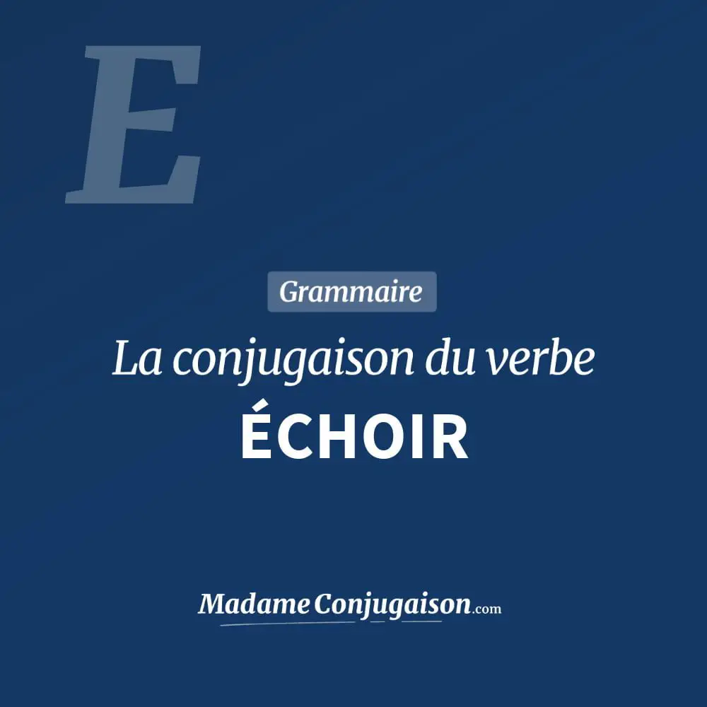 Echoir La Conjugaison Du Verbe Echoir En Francais Madame Conjugaison