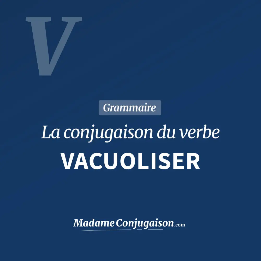 Conjugaison du verbe vacuoliser. Toute la conjugaison française de vacuoliser conjugué à tous les modes : indicatif - participé passé - subjonctif. Table de conjugaison du verbe vacuoliser