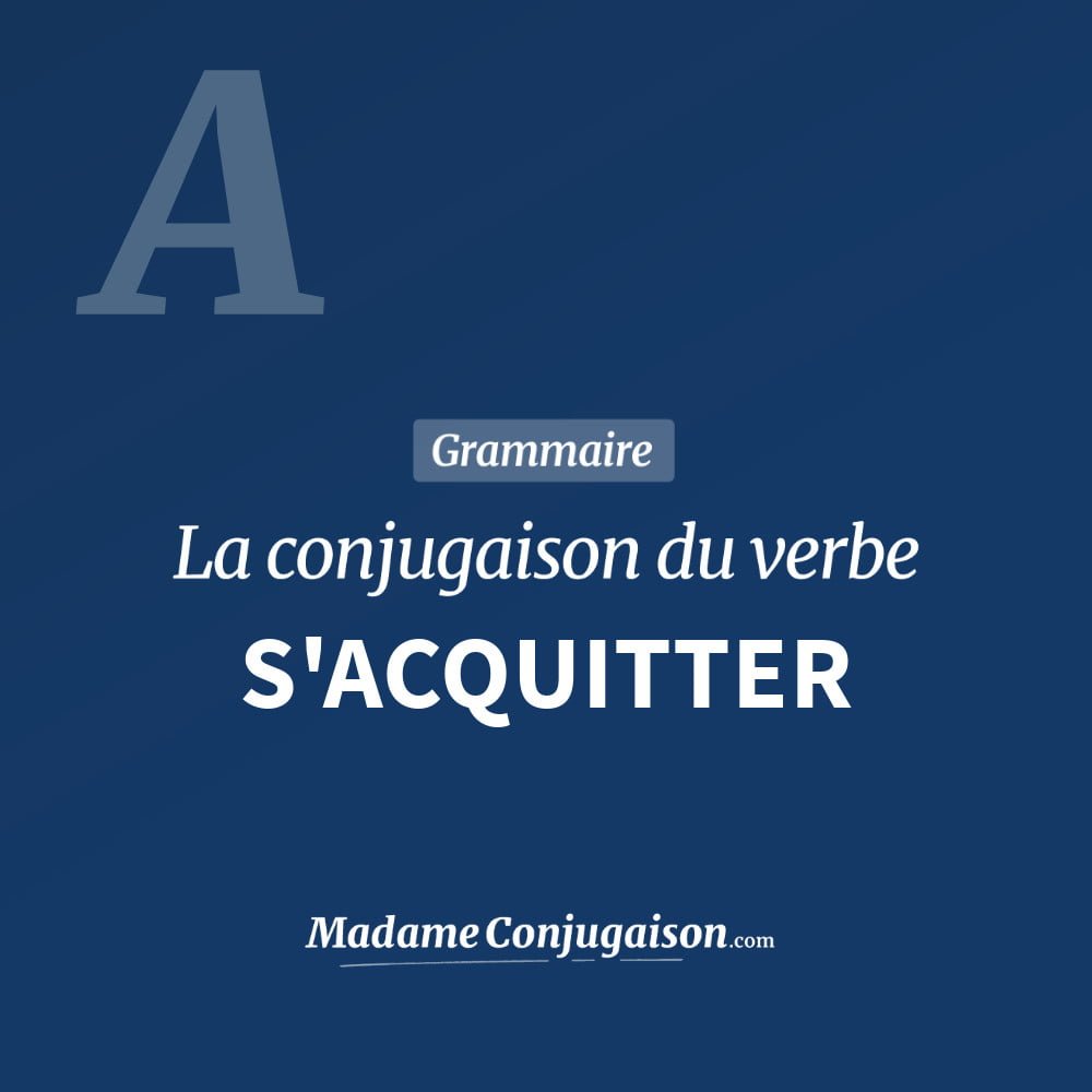Conjugaison du verbe s'acquitter. Toute la conjugaison française de s'acquitter conjugué à tous les modes : indicatif - participé passé - subjonctif. Table de conjugaison du verbe s'acquitter