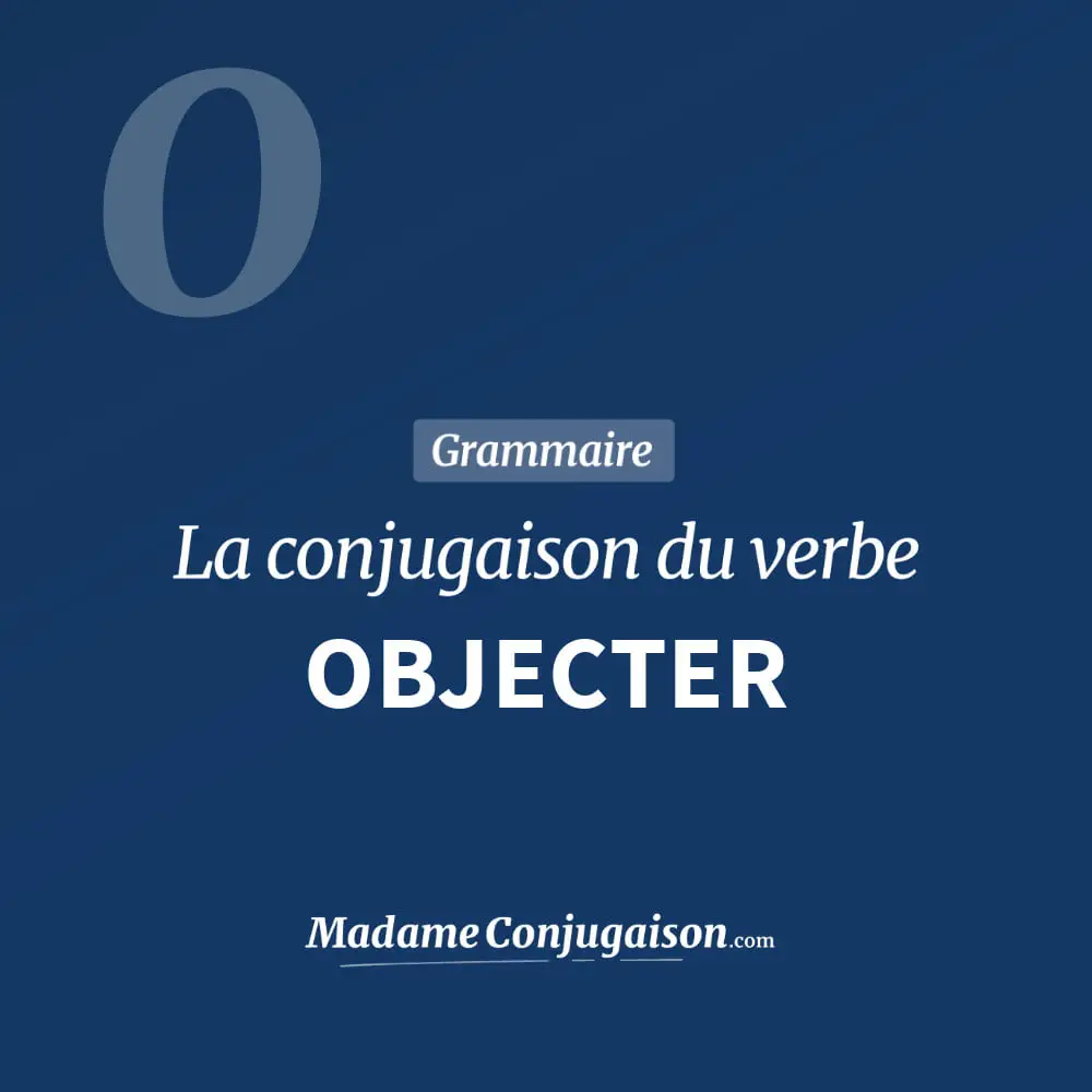 Conjugaison du verbe objecter. Toute la conjugaison française de objecter conjugué à tous les modes : indicatif - participé passé - subjonctif. Table de conjugaison du verbe objecter