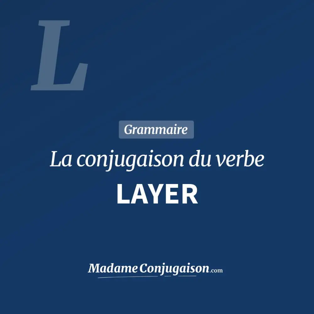 Conjugaison du verbe layer. Toute la conjugaison française de layer conjugué à tous les modes : indicatif - participé passé - subjonctif. Table de conjugaison du verbe layer