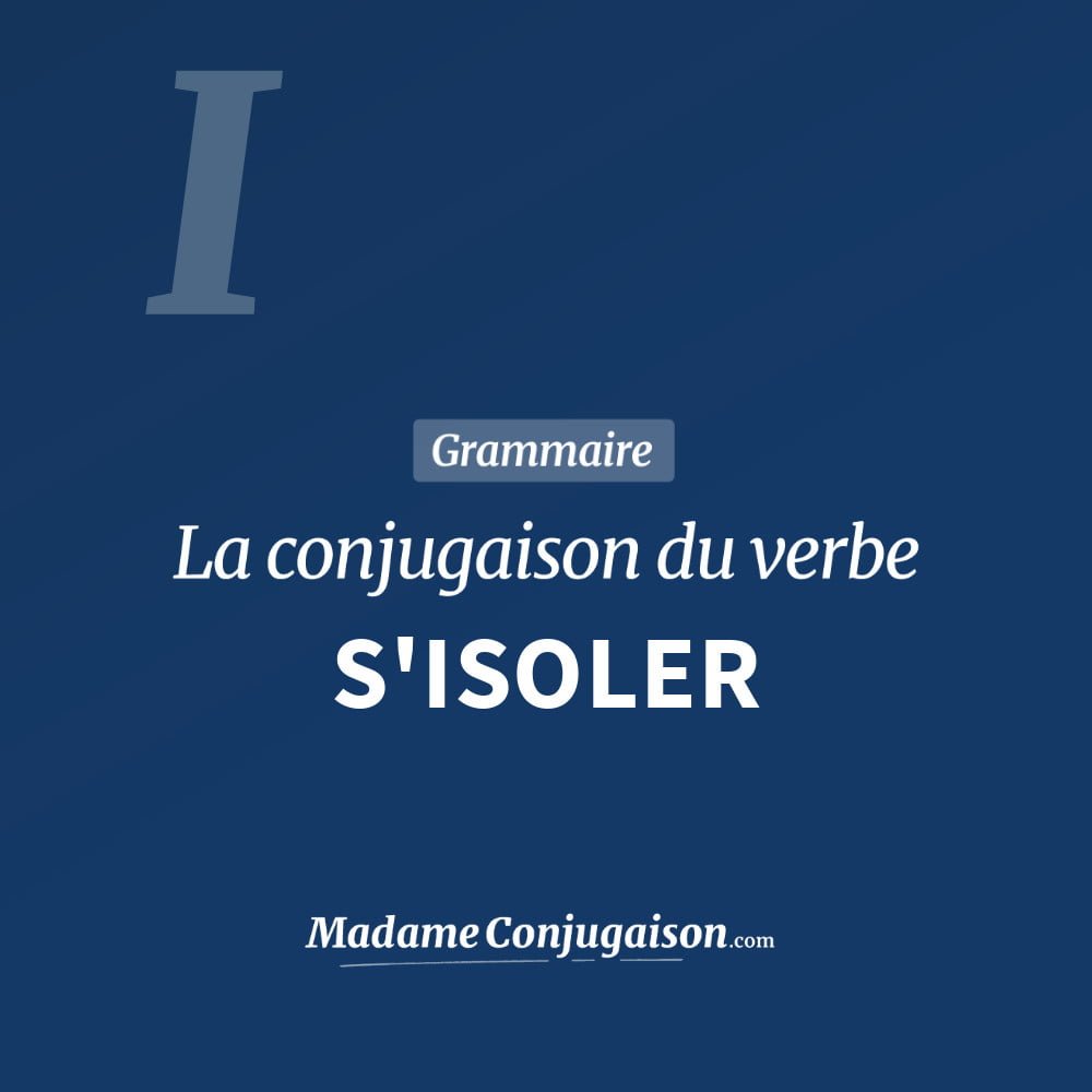Conjugaison du verbe s'isoler. Toute la conjugaison française de s'isoler conjugué à tous les modes : indicatif - participé passé - subjonctif. Table de conjugaison du verbe s'isoler