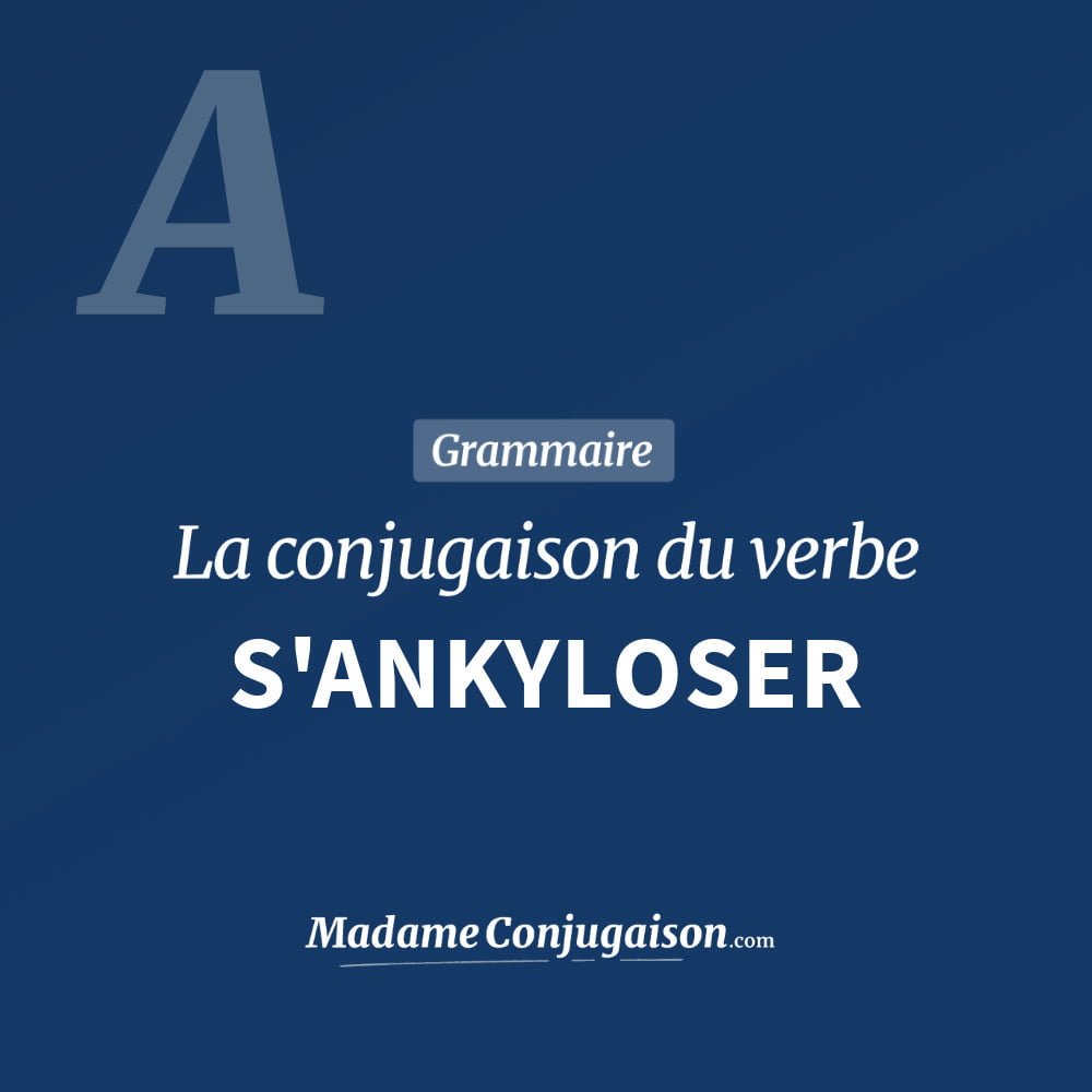 Conjugaison du verbe s'ankyloser. Toute la conjugaison française de s'ankyloser conjugué à tous les modes : indicatif - participé passé - subjonctif. Table de conjugaison du verbe s'ankyloser