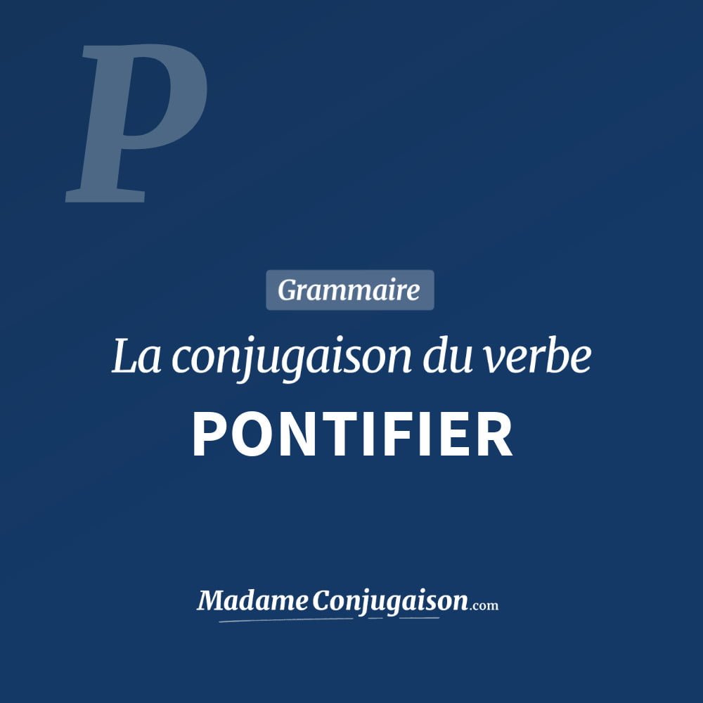 Conjugaison du verbe pontifier. Toute la conjugaison française de pontifier conjugué à tous les modes : indicatif - participé passé - subjonctif. Table de conjugaison du verbe pontifier