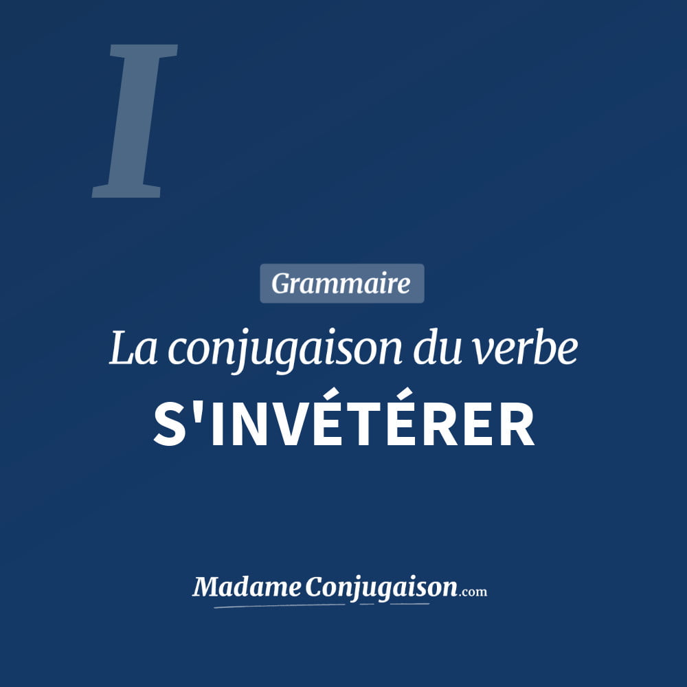 Conjugaison du verbe s'invétérer. Toute la conjugaison française de s'invétérer conjugué à tous les modes : indicatif - participé passé - subjonctif. Table de conjugaison du verbe s'invétérer
