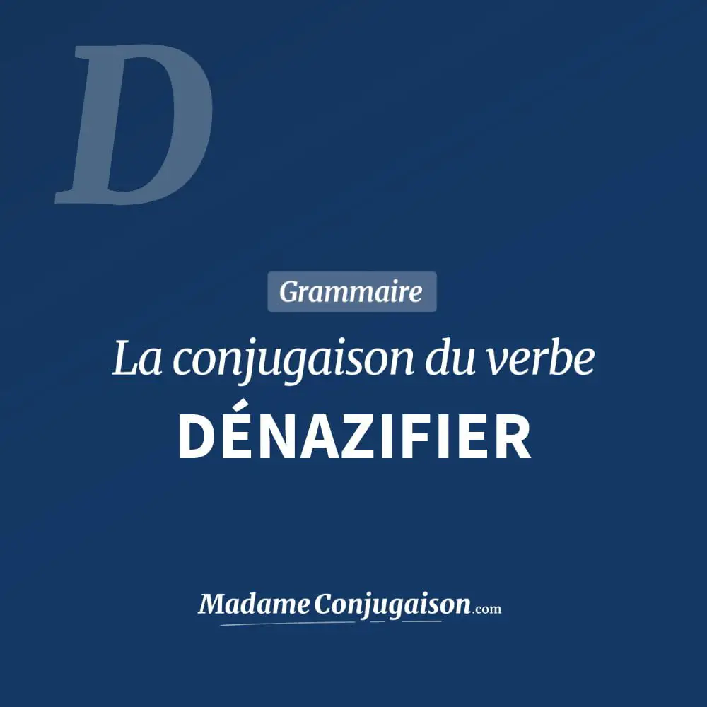 Conjugaison du verbe dénazifier. Toute la conjugaison française de dénazifier conjugué à tous les modes : indicatif - participé passé - subjonctif. Table de conjugaison du verbe dénazifier
