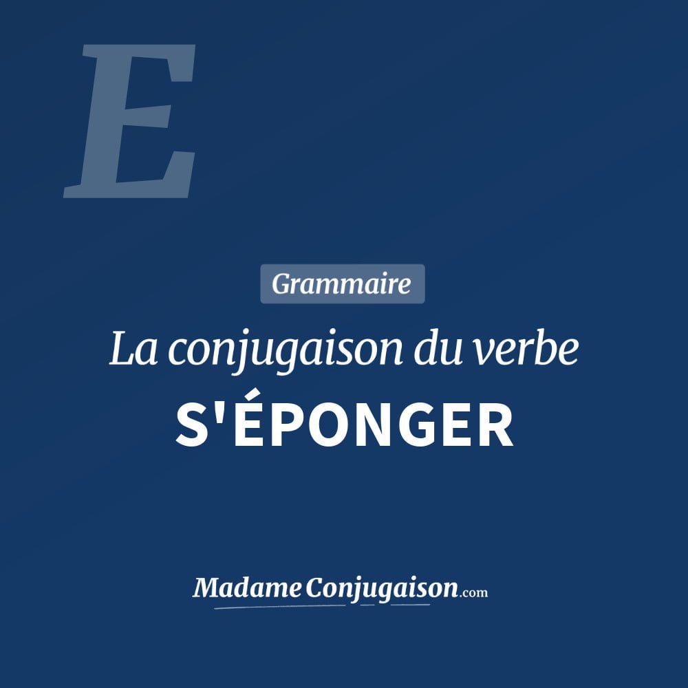 Conjugaison du verbe s'éponger. Toute la conjugaison française de s'éponger conjugué à tous les modes : indicatif - participé passé - subjonctif. Table de conjugaison du verbe s'éponger
