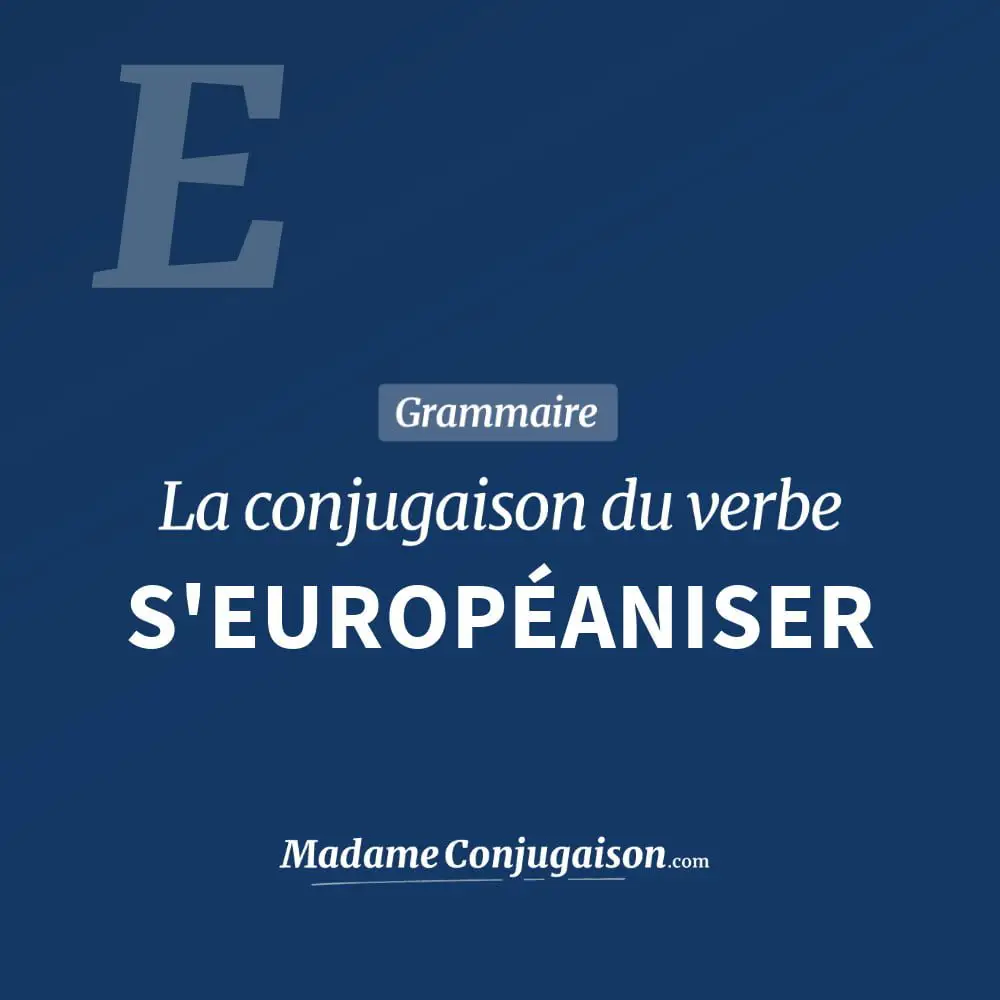 Conjugaison du verbe s'européaniser. Toute la conjugaison française de s'européaniser conjugué à tous les modes : indicatif - participé passé - subjonctif. Table de conjugaison du verbe s'européaniser