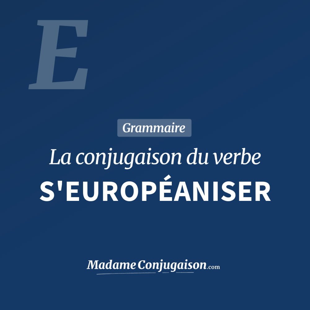 Conjugaison du verbe s'européaniser. Toute la conjugaison française de s'européaniser conjugué à tous les modes : indicatif - participé passé - subjonctif. Table de conjugaison du verbe s'européaniser